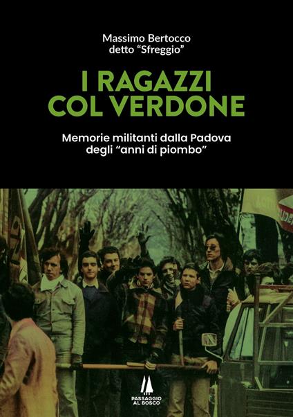 I ragazzi col verdone. Memorie militanti dalla Padova degli «anni di piombo» - Massimo Bertocco - copertina