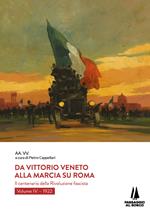 Da Vittorio Veneto alla Marcia su Roma. Il centenario della Rivoluzione fascista. Vol. 4: 1922