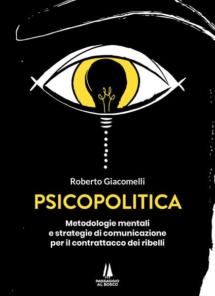 Psicopolitica. Metodologie mentali e strategie di comunicazione per il contrattacco dei ribelli - Roberto Giacomelli - copertina