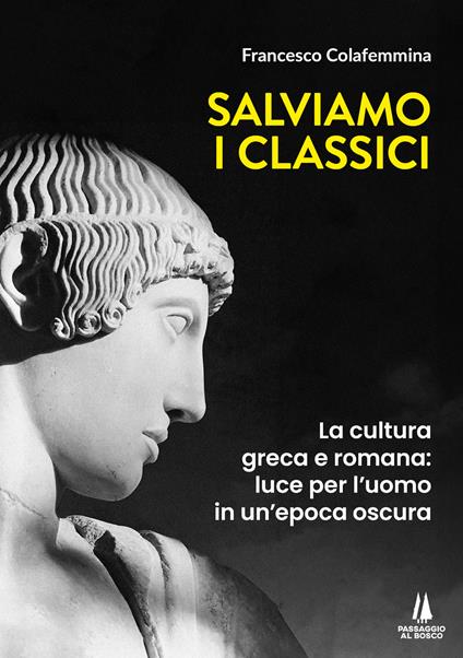 Salviamo i classici. La cultura greca e romana, luce per l'uomo in un'epoca oscura - Francesco Colafemmina - copertina