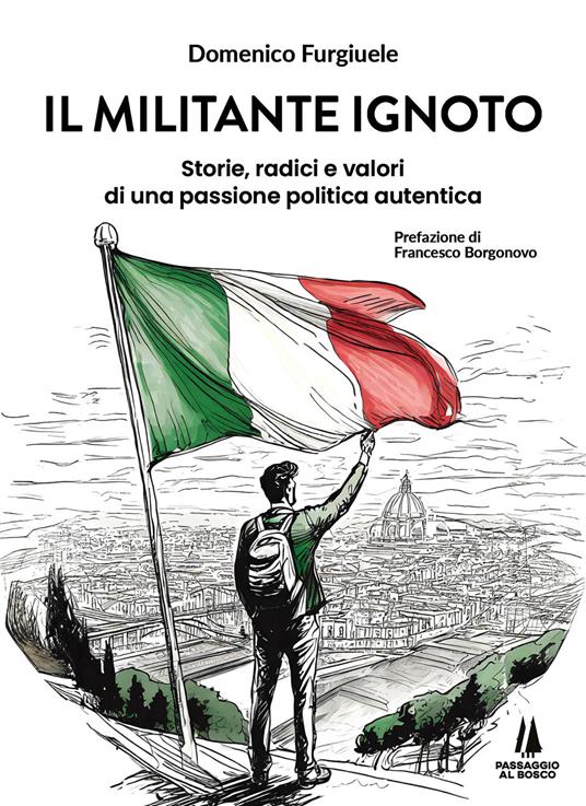 Il militante ignoto. Storie, radici e valori di una passione politica autentica - Domenico Furgiuele - copertina