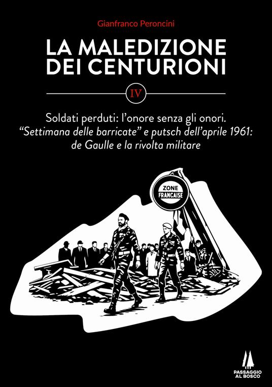 La maledizione dei centurioni. Vol. 4: Soldati perduti: l'onore senza gli onori. Settimana delle barricate e putsch dell'aprile 1961: de Gaulle e la rivolta militare - Gianfranco Peroncini - copertina