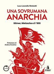 Una sovrumana anarchia. Stirner, Nietzsche e il '900
