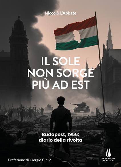 Il sole non sorge più ad Est. Budapest, 1956: diario della rivolta - Niccolò L'Abbate - copertina