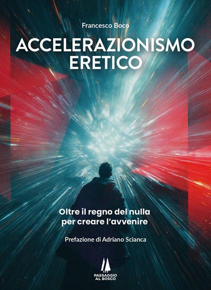 Accelerazionismo eretico. Oltre il regno del nulla, per creare l'avvenire - Francesco Boco - copertina