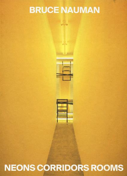 Bruce Nauman. Neons corridors and rooms. Ediz. italiana e inglese - copertina
