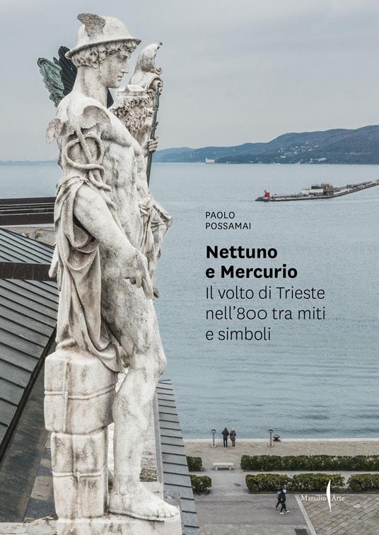 Nettuno e Mercurio. Il volto di Trieste nell’800 tra miti e simboli. Ediz. illustrata - Paolo Possamai - copertina