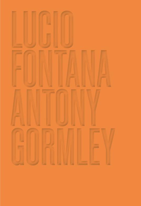 Lucio Fontana. Antony Gormley. Ediz. inglese - copertina