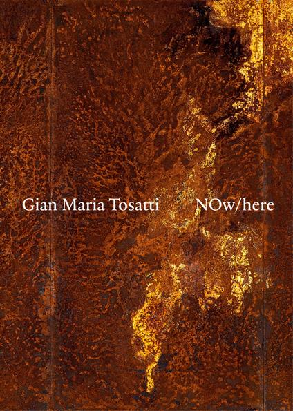 Gian Maria Tosatti. Now here. Ediz. italiana e inglese - copertina