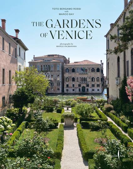 The gardens of Venice. Ediz. a colori - Toto Bergamo Rossi,Marco Bay - copertina
