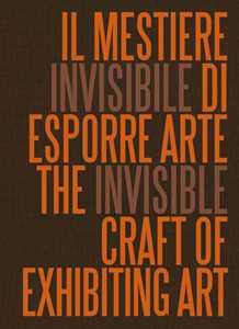 Il mestiere invisibile di esporre arte. Ediz. italiana e inglese