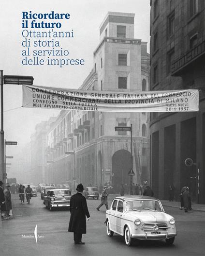 Ricordare il futuro. Ottant’anni di storia al servizio delle imprese. Ediz. illustrata - copertina