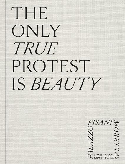 The only true protest is beauty. Ediz. a colori - copertina