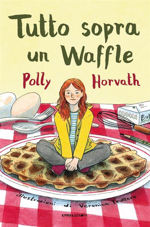 Tutto sopra un waffle - Polly Horvath,Veronica Truttero,Alice Casarini - ebook