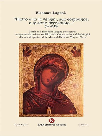 Dietro a lei le vergini, sue compagne, a te sono presentate... (Sal 45,15). Maria anti-tipo della vergine consacrata: una puntualizzazione sul Rito della Consacrazione delle Vergini alla luce dei prefazi delle Messe della Beata Vergine Maria - Eleonora Lagana - ebook