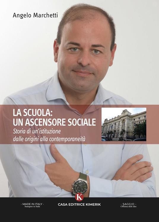 La scuola: un ascensore sociale. Storia di un'istituzione dalle origini alla contemporaneit&agrave - Angelo Marchetti - copertina
