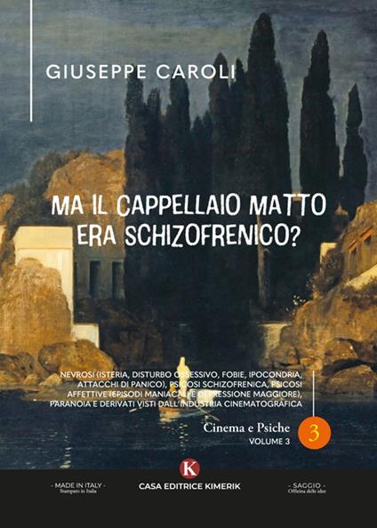Ma il cappellaio matto era schizofrenico? Nevrosi (isteria, disturbo ossessivo, fobie, ipocondria, attacchi di panico), psicosi schizofrenica, psicosi affettive (episodi maniacali e depressione maggiore), paranoia e derivati visti dall'industria cinematografica - Giuseppe Caroli - copertina