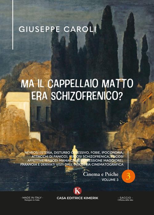 Ma il cappellaio matto era schizofrenico? Nevrosi (isteria, disturbo ossessivo, fobie, ipocondria, attacchi di panico), psicosi schizofrenica, psicosi affettive (episodi maniacali e depressione maggiore), paranoia e derivati visti dall'industria cinematografica - Giuseppe Caroli - copertina