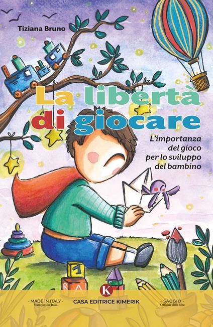 La libertà di giocare. L'importanza del gioco per lo sviluppo del bambino - Tiziana Bruno - copertina