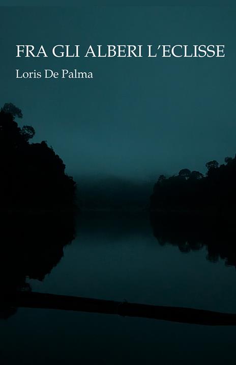 Fra gli alberi l'eclisse - Loris De Palma - copertina