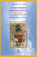 Eleonora Bardassi baronessa di Ficarra. Mario Tomasi antenato del Gattopardo. Eufrosina Corbera di Palermo. Amori travolgenti e folli della nobiltà