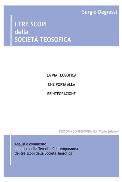 I tre scopi della società teosofica. La via teosofica che porta alla reintegrazione - Sergio Degrassi - ebook
