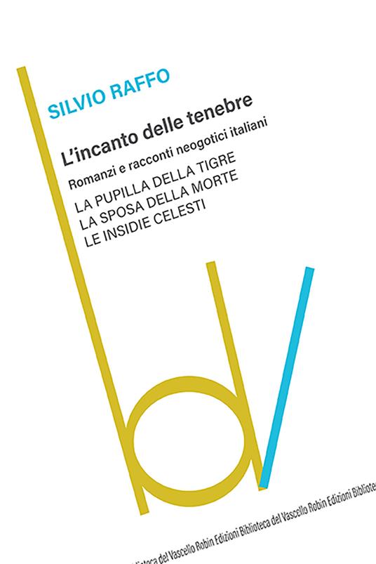 L'incanto delle tenebre. Romanzi e racconti neogotici italiani: La pupilla della tigre-La sposa della morte-Le insidie celesti - Silvio Raffo - copertina