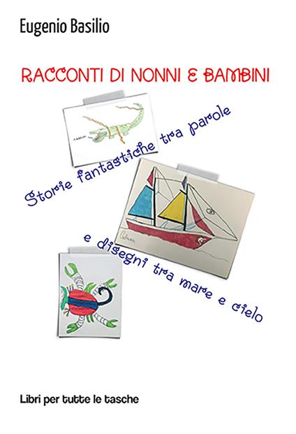 Racconti di nonni e bambini. Storie fantastiche tra parole e disegni tra mare e cielo - Eugenio Basilio - copertina