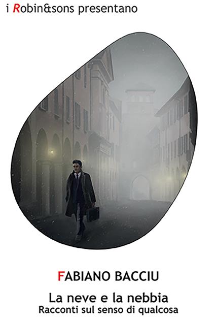 La neve e la nebbia. Racconti sul senso di qualcosa - Fabiano Bacciu - copertina