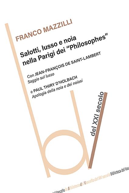 Salotti, lusso e noia nella Parigi dei «Philosophes» - Franco Mazzilli,Jean Francois De Saint-Lambert,Paul Henry Thiry d'Holbach - copertina
