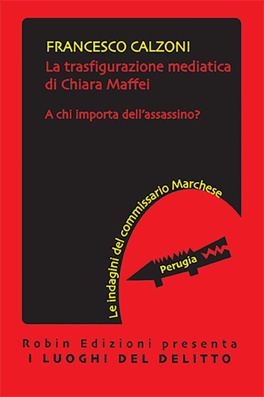 La trasfigurazione mediatica di Chiara Maffei. A chi importa dell'assassino? Le indagini del commissario Marchese - Francesco Calzoni - copertina