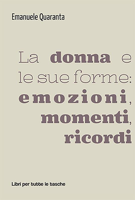 La donna e le sue forme: emozioni, momenti, ricordi - Emanuele Quaranta - copertina