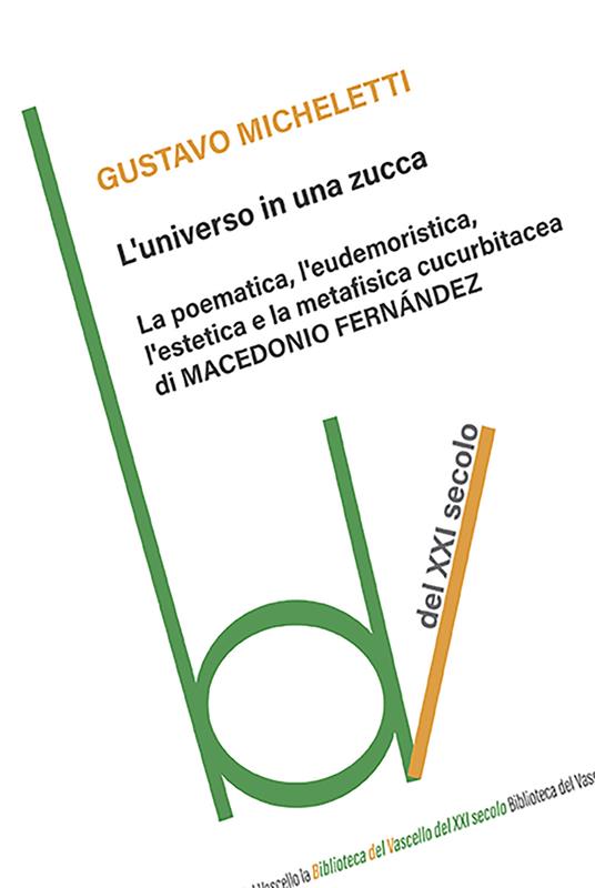 L'universo in una zucca. La poematica, l'eudemoristica, l'estetica e la metafisica cucurbitacea di Macedonio Fernandez - Gustavo Micheletti - copertina