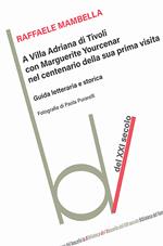 A Villa Adriana con Marguerite Yourcenar nel centenario della sua prima visita. Guida letteraria e storica