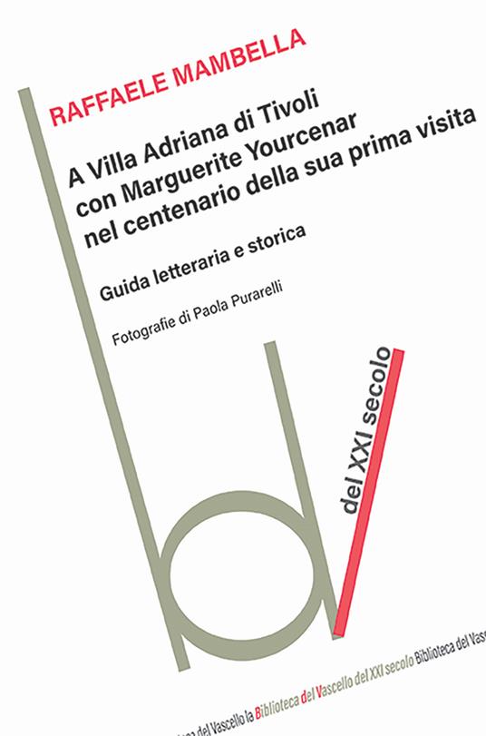 A Villa Adriana con Marguerite Yourcenar nel centenario della sua prima visita. Guida letteraria e storica - Raffaele Mambella - copertina