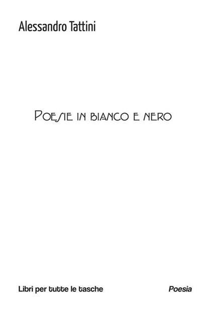 Poesie in bianco e nero - Alessandro Tattini - ebook