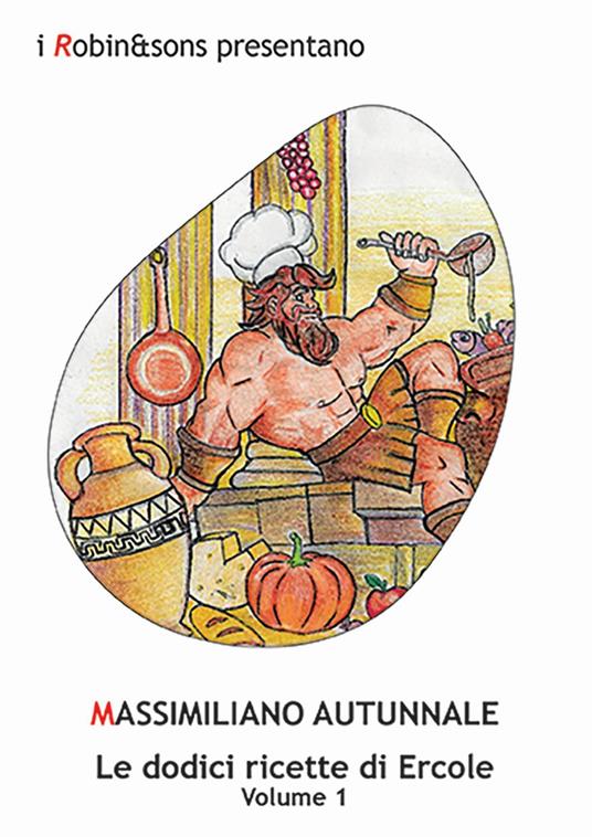 Le dodici ricette di Ercole. Vol. 1 - Massimiliano Autunnale - copertina
