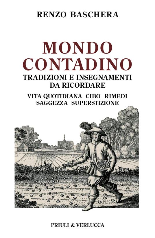 Mondo contadino. Tradizioni e insegnamenti da ricordare. Vita quotidiana, cibo, rimedi, saggezza, superstizione - Renzo Baschera - copertina