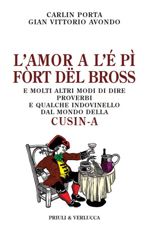 L'amor a l'é pì fòrt dël bross. E molti altri modi di dire, proverbi e qualche indovinello dal mondo della cusin-a - Carlin Porta,Gian Vittorio Avondo - copertina