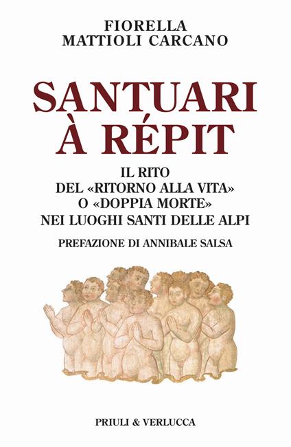 Santuari à répit. Il rito del «ritorno alla vita» o «doppia morte» nei luoghi santi delle Alpi - Fiorella Mattioli Carcano - copertina
