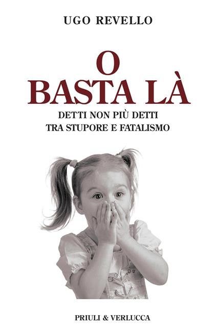 O basta là. Detti non più detti tra stupore e fatalismo - Ugo Revello - copertina