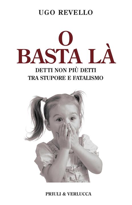 O basta là. Detti non più detti tra stupore e fatalismo - Ugo Revello - copertina
