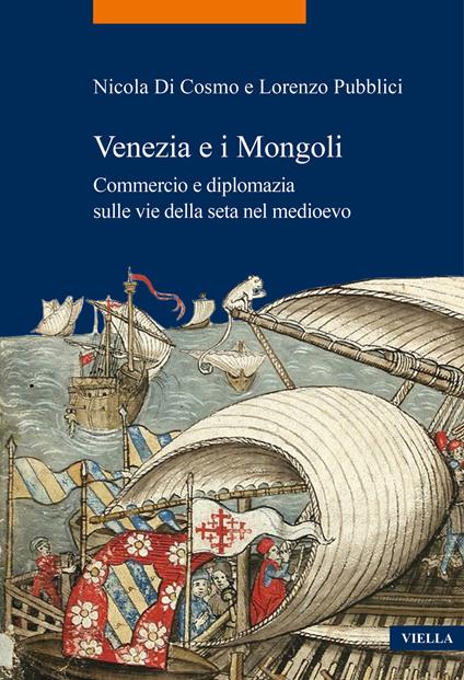Venezia e i Mongoli. Commercio e diplomazia sulle vie della seta nel medioevo (secoli XIII-XV) - Nicola Di Cosmo,Lorenzo Pubblici - copertina