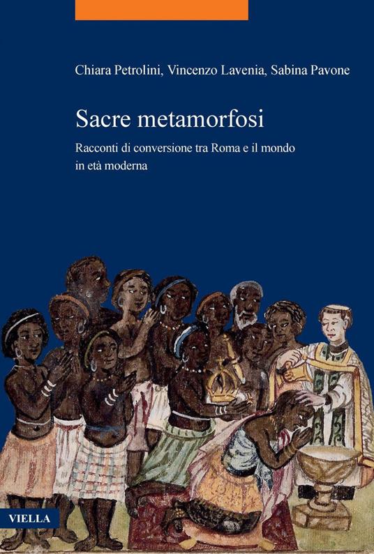 Sacre metamorfosi. Racconti di conversione tra Roma e il mondo in età moderna - Vincenzo Lavenia,Sabina Pavone,Chiara Petrolini - copertina