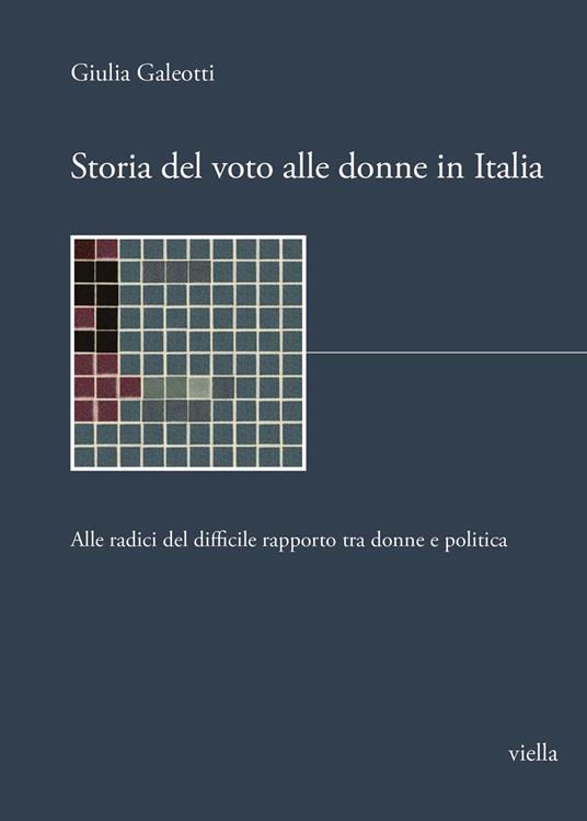 Storia del voto alle donne in Italia. Alle radici del difficile rapporto tra donne e politica - Giulia Galeotti - copertina