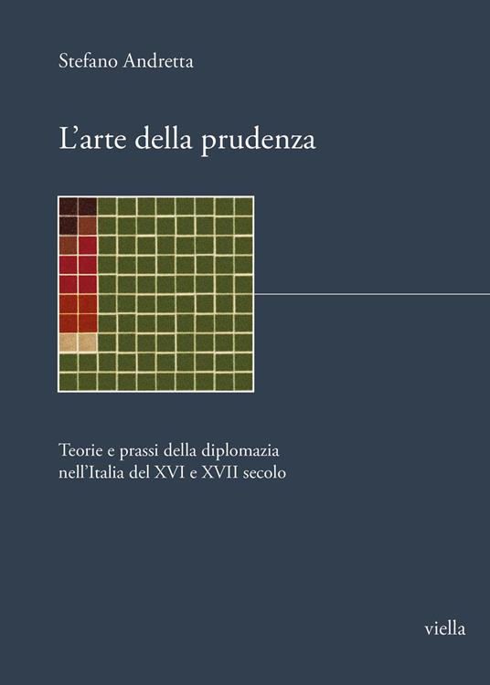 L'arte della prudenza. Teorie e prassi della diplomazia nell’Italia del XVI e XVII secolo - Stefano Andretta - copertina