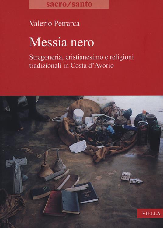 Messia nero. Stregoneria, cristianesimo e religioni tradizionali in Costa d'Avorio - Valerio Petrarca - copertina
