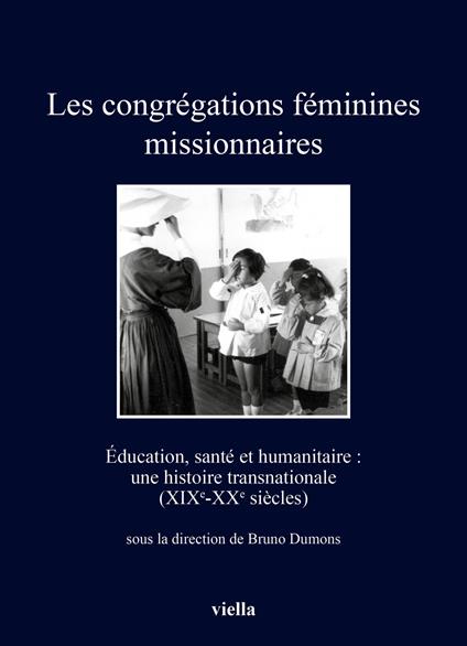 Les congrégations féminines missionnaires. Éducation, santé et humanitaire: une histoire transnationale (XIXe-XXe siècles) - copertina
