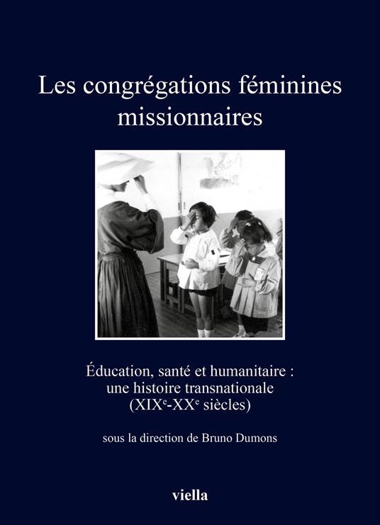Les congrégations féminines missionnaires. Éducation, santé et humanitaire: une histoire transnationale (XIXe-XXe siècles) - copertina