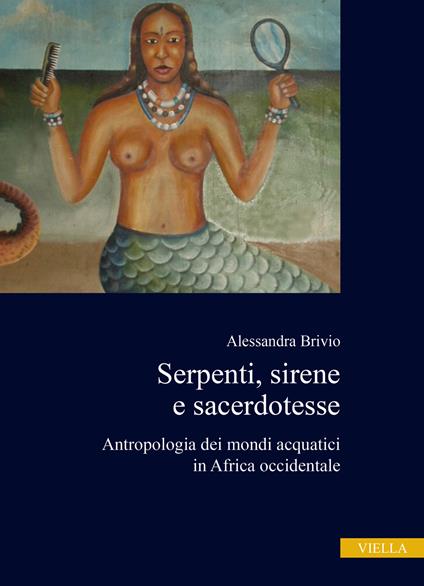Serpenti, sirene e sacerdotesse. Antropologia dei mondi acquatici in Africa occidentale - Alessandra Brivio - copertina